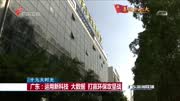 广东:运用新科技 大数据 打赢环保攻坚战资讯高清正版视频在线观看–爱奇艺