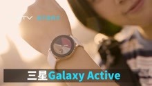来自银河的手表_三星Galaxy Watch Active【值不值得买第353期】