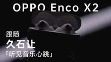 [图]OPPO Enco X2 上手体验 —— 跟随久石让 听见音乐心跳