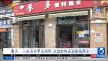 重庆:入室盗窃手法娴熟 洗劫财物还盗刷信用卡