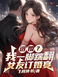 退婚？我一脚踹翻女友订婚宴！