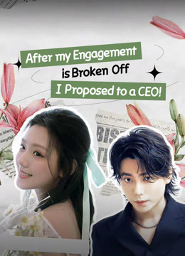 Watch the latest After my Engagement is Broken Off, I Proposed to a CEO! 
