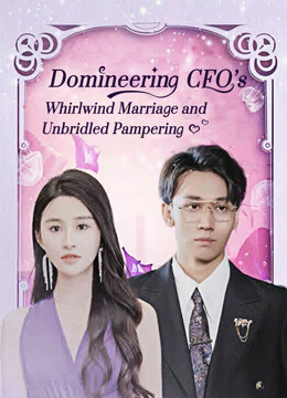 Watch the latest Domineering CEO's Whirlwind Marriage and Unbridled Pampering 