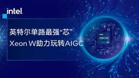 至强W系列处理器玩转AIGC，成就英特尔单路最强“芯”