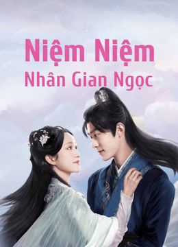 Xem Niệm Niệm Nhân Gian Ngọc Vietsub Thuyết minh