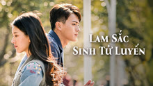 Xem Lam Sắc Sinh Tử Luyến (2019) Vietsub Thuyết minh