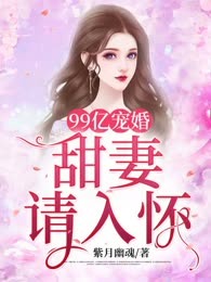 99亿宠婚：甜妻，请入怀