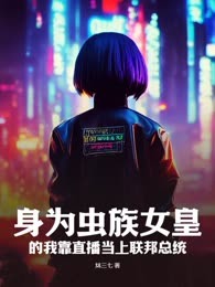 身为虫族女皇的我靠直播当上联邦总统