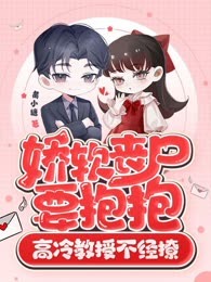 娇软丧尸要抱抱，高冷教授不经撩