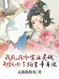 我死在冷宫后灵魂却飘回了狗皇帝身边