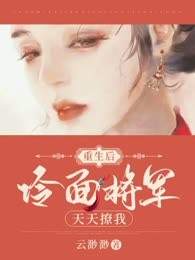 重生后，冷面将军天天撩我