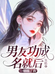 男友功成名就后，一脚踹了我