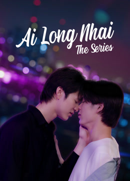Xem Ai Long Nhai The Series (2022) Vietsub Thuyết minh