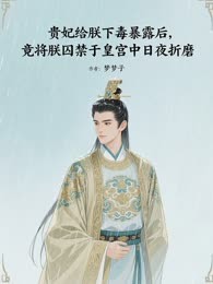 贵妃给朕下毒暴露后，竟将朕囚禁于皇宫中日夜折磨
