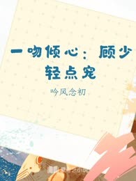 一吻倾心：顾少轻点宠
