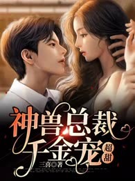 神兽总裁千金宠，超甜