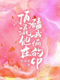顶流他在磕我俩的cp